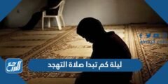 ليلة كم تبدا صلاة التهجد 2025 3 ليلة كم تبدا صلاة التهجد
