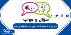في اي سنه احتفل المسلمون بعيد الفطر لاول مره 2025 1 في اي سنه احتفل المسلمون بعيد الفطر لاول مره