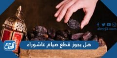 هل يجوز قطع صيام عاشوراء 2025 1 هل يجوز قطع صيام عاشوراء