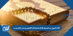 الأثر المروي عن الرسول ﷺ أو الصحابة أو التابعين يسمى التفسير ب