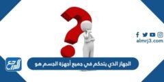 الجهاز الذي يتحكم في جميع أجهزة الجسم هو 2025 3 الجهاز الذي يتحكم في جميع أجهزة الجسم هو