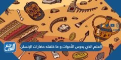 العلم الذي يدرس الأدوات و ما خلفته حضارات الإنسان