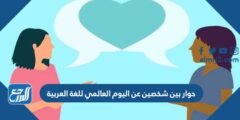 حوار بين شخصين عن اليوم العالمي للغة العربية قصير