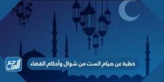 خطبة عن صيام الست من شوال وأحكام القضاء مكتوبة 2025 2 خطبة عن صيام الست من شوال وأحكام القضاء مكتوبة
