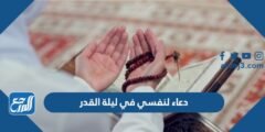افضل 10 دعاء لنفسي في ليلة القدر مكتوب 2025 1 افضل 10 دعاء لنفسي في ليلة القدر مكتوب 2024