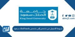 شروط التحويل من تخصص إلى تخصص جامعة الملك سعود 1446