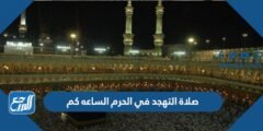 صلاة التهجد في الحرم الساعه كم 1446 / 2025 3 صلاة التهجد في الحرم الساعه كم 1445 / 2024
