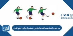 عند تمرير الكرة بوجه القدم الخارجي ينبغي أن يكون وضع الجذع