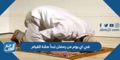 في اي يوم من رمضان تبدأ صلاة القيام