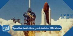 في عام 1986 حدث انفجار لاحدي مركبات الفضاء فما اسمها؟ 2025 1 في عام 1986 حدث انفجار لاحدي مركبات الفضاء فما اسمها؟