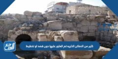 كثير من الاماكن الاثريه تم العثور عليها دون قصد او تخطيط 2025 1 كثير من الاماكن الاثريه تم العثور عليها دون قصد او تخطيط