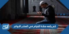 كم ركعه صلاة القيام في العشر الاواخر