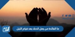 ما الفائدة من جعل الدعاء بعد قيام الليل