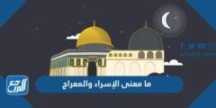 ما معنى الإسراء والمعراج - موقع المرجع
