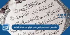 ما معنى كلمة امين التي يسن قولها بعد قراءة الفاتحة 2025 1 ما معنى كلمة امين التي يسن قولها بعد قراءة الفاتحة