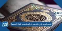 ما هو الحرف الذي خلت منه كل أسماء سور القران الكريم؟ 2025 3 ما هو الحرف الذي خلت منه كل أسماء سور القران الكريم؟