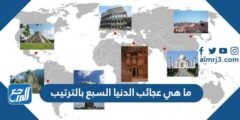 ما هي عجائب الدنيا السبع بالترتيب 2025 1 ما هي عجائب الدنيا السبع بالترتيب