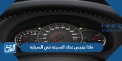 ماذا يقيس عداد السرعة في السيارة