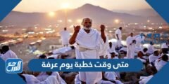 متى وقت خطبة يوم عرفة وأفضل وقت للدعاء يوم عرفة 2025 1 متى وقت خطبة يوم عرفة وأفضل وقت للدعاء يوم عرفة