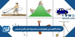 مقدار التغير في موقع الجسم مقسوما على الزمن تسمى 2025 2 مقدار التغير في موقع الجسم مقسوما على الزمن تسمى