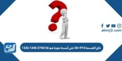 ناتج القسمة ٩١٠÷٣٤ في أبسط صورة هو ٥٦ ٢٧٤٠ ١٢٤٠ ١٣٣٦ 2025 2 ناتج القسمة ٩١٠÷٣٤ في أبسط صورة هو ٥٦ ٢٧٤٠ ١٢٤٠ ١٣٣٦