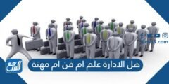 هل الادارة علم ام فن ام مهنة 2025 2 هل الادارة علم ام فن ام مهنة
