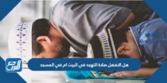 هل الافضل صلاة التهجد في البيت ام في المسجد 2025 2 هل الافضل صلاة التهجد في البيت ام في المسجد