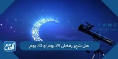 هل شهر رمضان 29 يوم او 30 يوم 2025 1 هل شهر رمضان 29 يوم او 30 يوم 2022