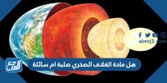 هل مادة الغلاف الصخري صلبة ام سائلة 2025 1 هل مادة الغلاف الصخري صلبة ام سائلة