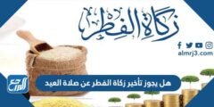 هل يجوز تأخير زكاة الفطر عن صلاة العيد 2025 2 هل يجوز تأخير زكاة الفطر عن صلاة العيد