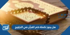 هل يجوز تكملة ختم القرآن في التراويح 2025