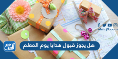 هل يجوز قبول هدايا يوم المعلم 2025 3 هل يجوز قبول هدايا يوم المعلم