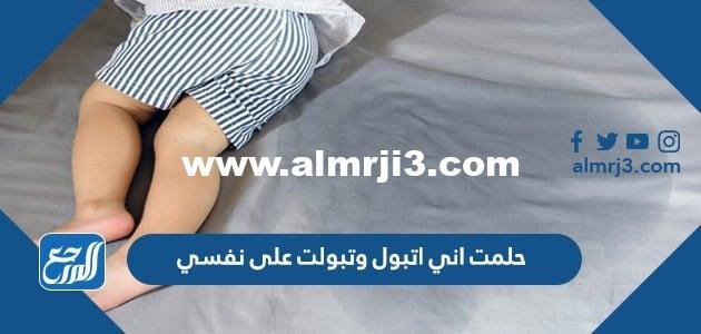 حلمت اني اتبول وتبولت على نفسي 2025 3 حلمت اني اتبول وتبولت على نفسي