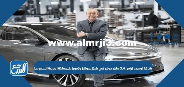 شركة لوسيد تؤمن 3.4 مليار دولار في شكل حوافز وتمويل للمملكة العربية السعودية 2025 1 شركة لوسيد تؤمن 3.4 مليار دولار في شكل حوافز وتمويل للمملكة العربية السعودية