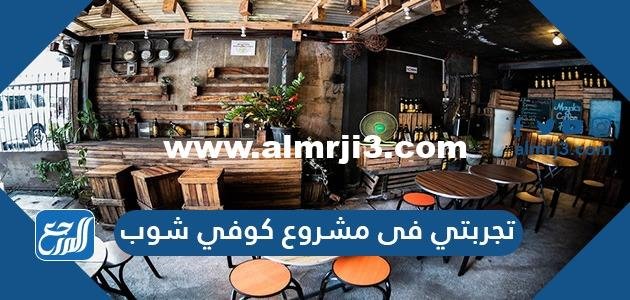 تجربتي في مشروع كوفي شوب وكيفية الحصول على أعلى إيرادات منه 2025 2 تجربتي في مشروع كوفي شوب