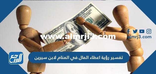 تفسير رؤية إعطاء المال في المنام لابن سيرين للعزباء والمتزوجة والحامل والرجل 2025 1 تفسير رؤية إعطاء المال في المنام لابن سيرين
