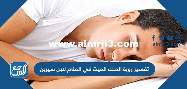 تفسير رؤية الملك الميت في المنام لابن سيرين