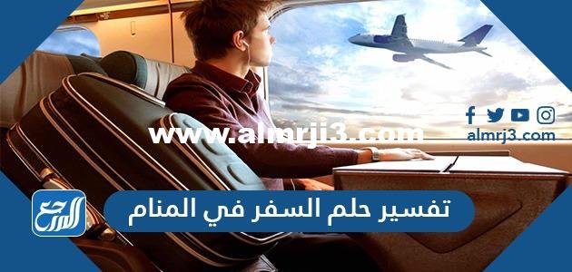 تفسير حلم السفر في المنام للعزباء والمطلقة والمتزوجة والحامل وللرجل 2025 3 تفسير حلم السفر في المنام وما يحمله من الخير