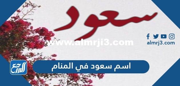 اسم سعود في المنام للعزباء والمتزوجة والحامل والمطلقة وللشاب وللرجل 2025 2 اسم سعود في المنام