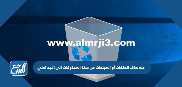 عند حذف الملفات أو المجلدات من سلة المحذوفات الى الأبد تعني 2025