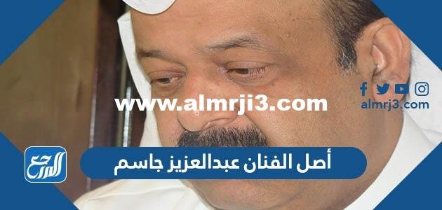 أصل الفنان عبدالعزيز جاسم من وين 2025 3 أصل الفنان عبدالعزيز جاسم من وين