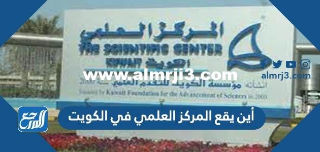 أين يقع المركز العلمي في الكويت 2025 3 أين يقع المركز العلمي في الكويت