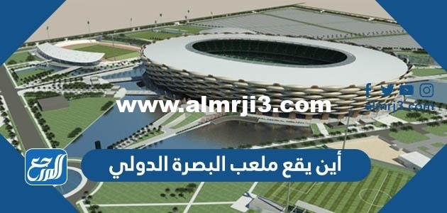 أين يقع ملعب البصرة الدولي جذع النخل في البصرة 2025 1 أين يقع ملعب البصرة الدولي جذع النخل في البصرة