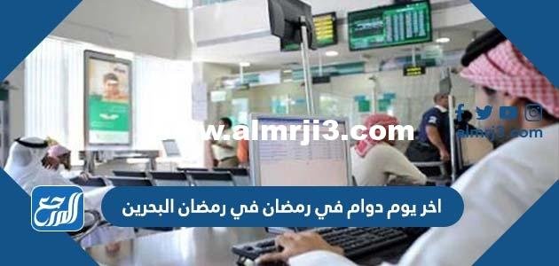 متى اخر يوم دوام في رمضان البحرين 2022/1443