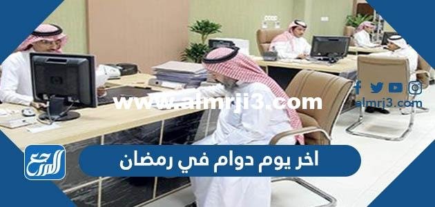 متى اخر يوم دوام في رمضان 1446 السعودية 2025 3 متى اخر يوم دوام في رمضان 1443 السعودية