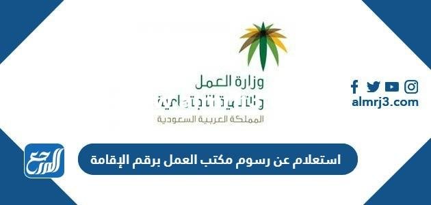 استعلام عن رسوم مكتب العمل برقم الإقامة 2025 1 استعلام عن رسوم مكتب العمل برقم الإقامة 2023