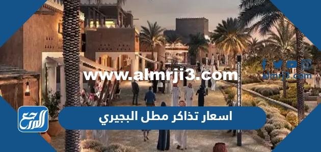 اسعار تذاكر مطل البجيري tickets.diriyah.sa 2025