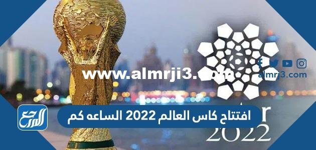 افتتاح كاس العالم ٢٠٢٢ الساعه كم 2025 2 افتتاح كاس العالم ٢٠٢٢ الساعه كم