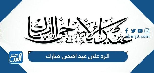 الرد على عيد اضحى مبارك ، وش ارد اذا احد قال عيد مبارك 2025 3 الرد على عيد اضحى مبارك ، وش ارد اذا احد قال عيد مبارك