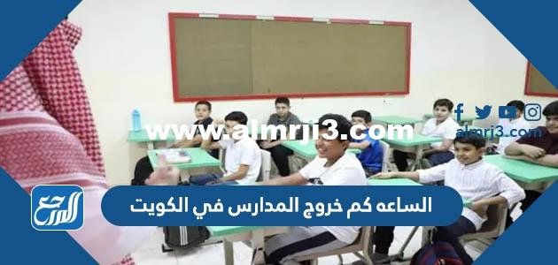 الساعه كم خروج المدارس في الكويت 2024 / 2025